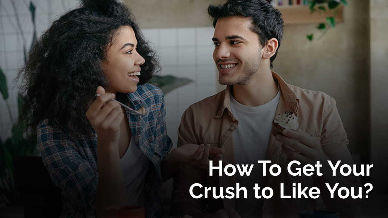 how to get your crush to like you
